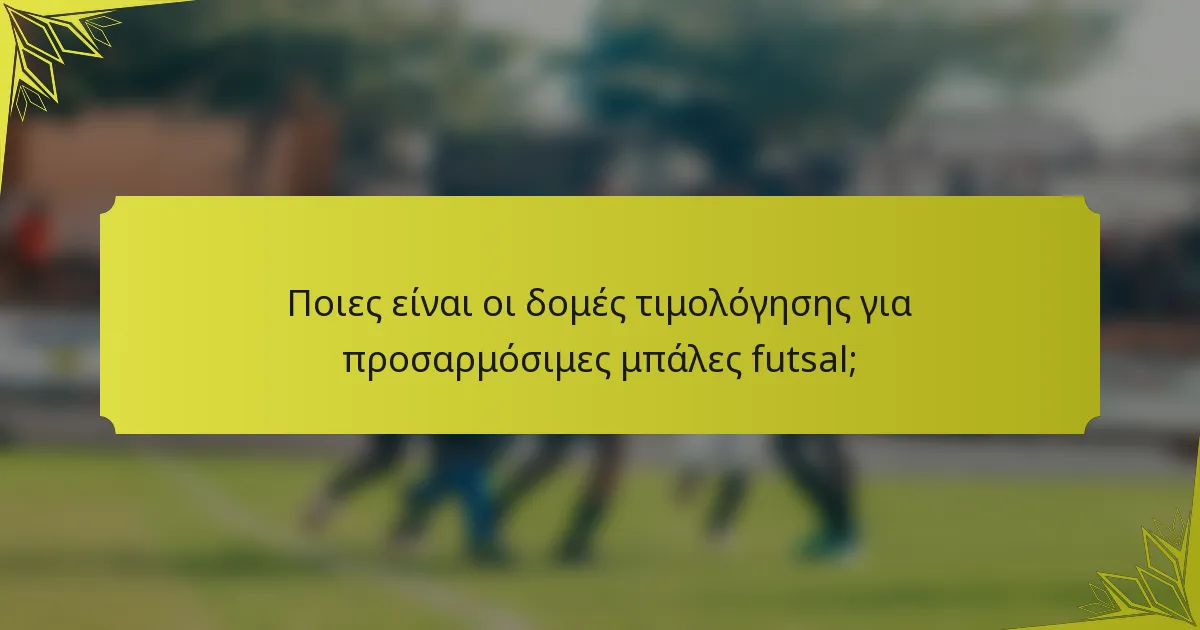 Ποιες είναι οι δομές τιμολόγησης για προσαρμόσιμες μπάλες futsal;