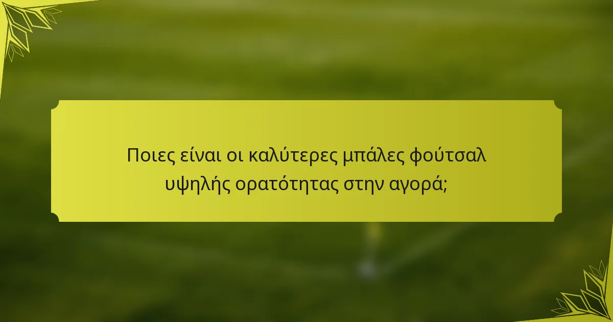 Ποιες είναι οι καλύτερες μπάλες φούτσαλ υψηλής ορατότητας στην αγορά;