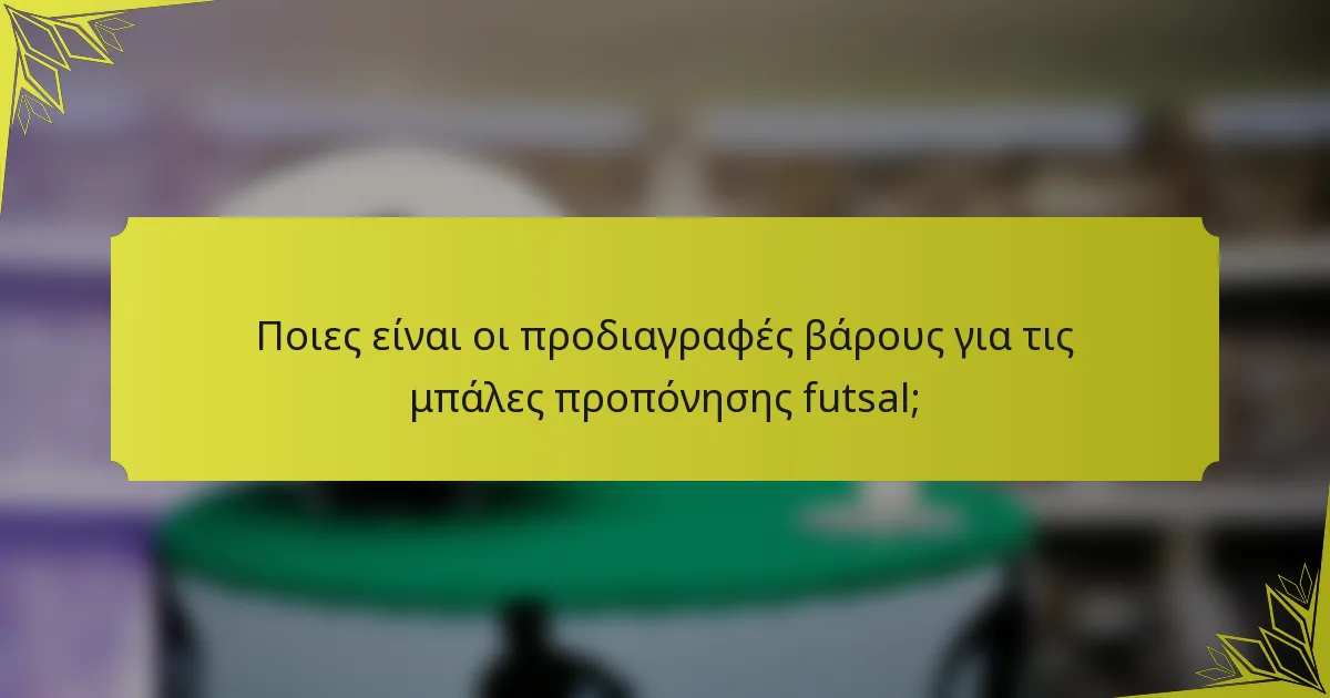 Ποιες είναι οι προδιαγραφές βάρους για τις μπάλες προπόνησης futsal;