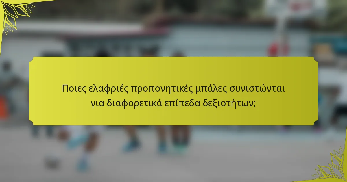 Ποιες ελαφριές προπονητικές μπάλες συνιστώνται για διαφορετικά επίπεδα δεξιοτήτων;