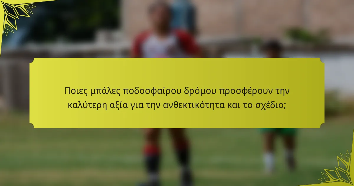 Ποιες μπάλες ποδοσφαίρου δρόμου προσφέρουν την καλύτερη αξία για την ανθεκτικότητα και το σχέδιο;