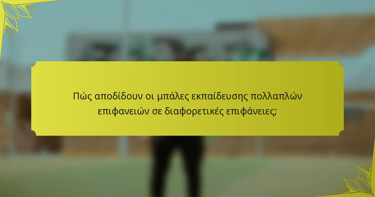 Πώς αποδίδουν οι μπάλες εκπαίδευσης πολλαπλών επιφανειών σε διαφορετικές επιφάνειες;