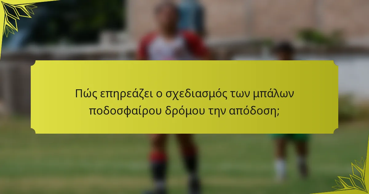 Πώς επηρεάζει ο σχεδιασμός των μπάλων ποδοσφαίρου δρόμου την απόδοση;