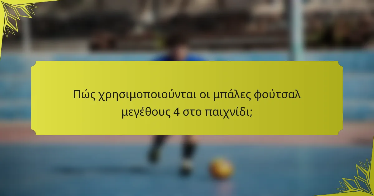 Πώς χρησιμοποιούνται οι μπάλες φούτσαλ μεγέθους 4 στο παιχνίδι;
