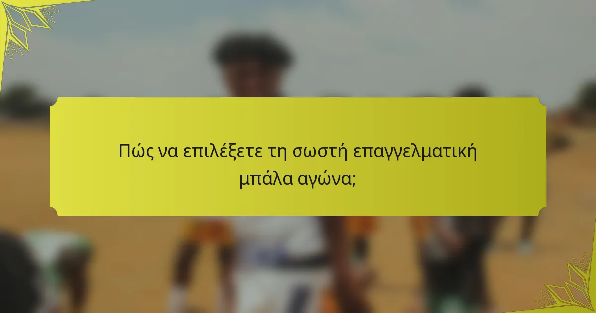 Πώς να επιλέξετε τη σωστή επαγγελματική μπάλα αγώνα;