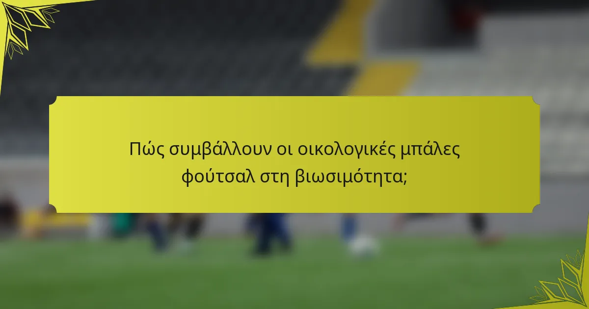 Πώς συμβάλλουν οι οικολογικές μπάλες φούτσαλ στη βιωσιμότητα;