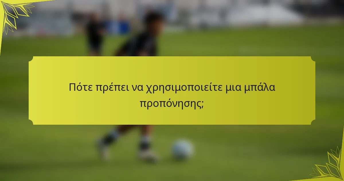 Πότε πρέπει να χρησιμοποιείτε μια μπάλα προπόνησης;